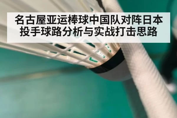 名古屋亚运棒球中国队对阵日本投手球路分析与实战打击思路